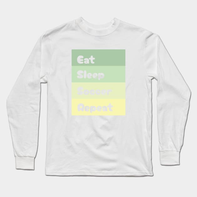 Eat, Sleep, Soccer, Repeat Long Sleeve T-Shirt by TeeFusion-Hub